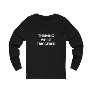 THRIVING WHILE TRIGGERED. Long Sleeve Tee