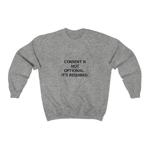 CONSENT IS NOT OPTIONAL. IT'S REQUIRED. Crewneck Sweatshirt