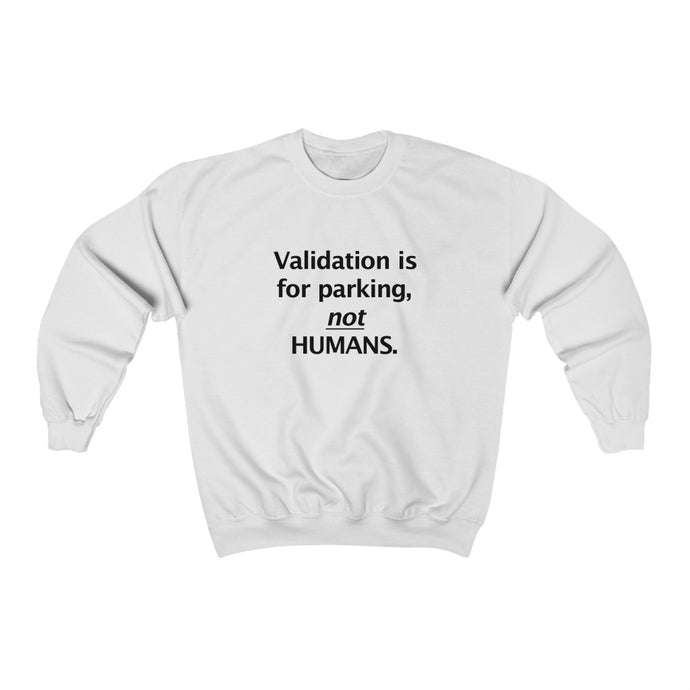 Validation is for parking, NOT HUMANS Crewneck Sweatshirt