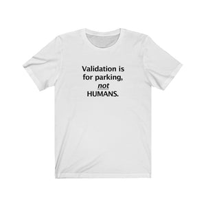 Validation is for parking, NOT HUMANS.