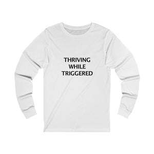 THRIVING WHILE TRIGGERED. Long Sleeve Tee